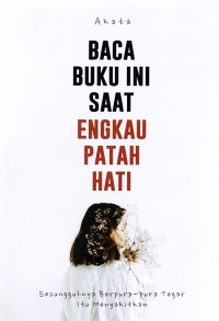 Baca buku ini saat engkau patah hati: sesungguhnya berpura-pura tegar itu menyakitkan