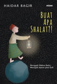 Buat apa sholat ? menggali makna batin , mereguk ajaran para sufi